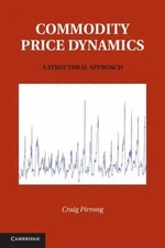 Commodity Price Dynamics : A Structural Approach, Hardcover by Pirrong, Craig...