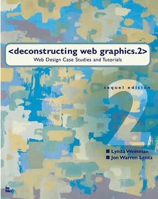 Deconstructing Web Graphics: Web Design, Case Studies and Tutorials - Lynda Wein