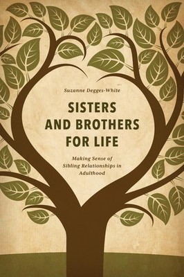 Sisters and Brothers for Life: Making Sense of Sibling Relationships in Adulthoo