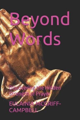 Beyond Words: Discovering the Hidden Strength of Prayer by Eulainia Ann McGriff-