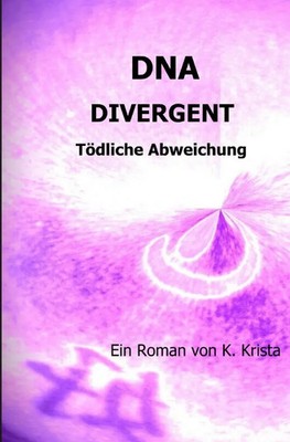 Krista K. | DNA - DIVERGENT | Taschenbuch | Deutsch (2022) | Tödliche Abweichung