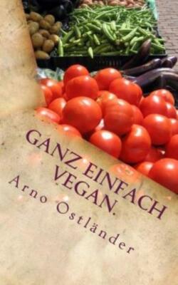 Ganz Einfach Vegan : Vegane Ern?Hrung Ganz Simpel Erkl?Rt Mit 99 Fakten Und...