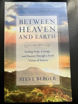 Between Heaven and Earth : Finding Hope, Courage, and Passion Through a Fresh...