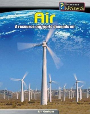 Air: A Resource Our World Depends on (Heinemann InfoSearch, Managing Our...