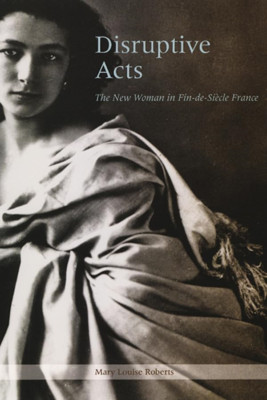 Disruptive Acts: The New Woman in Fin-de-Siecle France - Paperback NEW Mary Loui