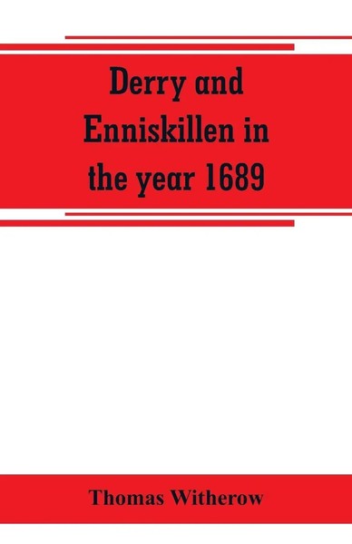 Thomas Witherow | Derry And Enniskillen In The Year 1689; The Story Of Some...-image