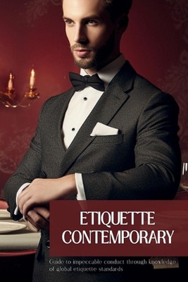 Etiquette Contemporary: Navigating the Norms of Global Etiquette With Confidence