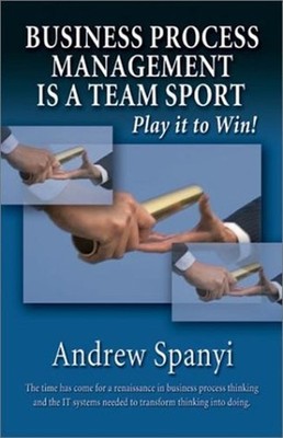 Business Process Management BPM Is a Team Sport : Play It to Win!