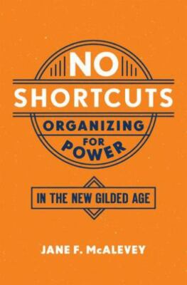 No Shortcuts: Organizing for Power in the New Gilded Age, McAlevey, Jane F., New
