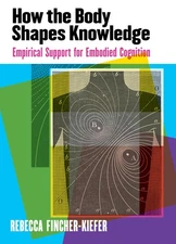 How the Body Shapes Knowledge: Empirical Support for Embodied Cognition Finc...