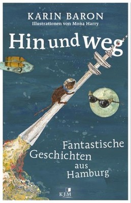 Hin und weg: Fantastische Geschichten aus Hamburg. Mit Illustrationen von Mona H