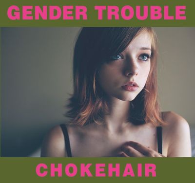 GENDER TROUBLE chokehair CD  (PYRAMIDS,WHITE MOTH,SAILORS WITH WAX WINGS)