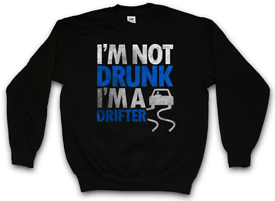 I'M NOT DRUNK I'M A DRIFTER SWEATSHIRT Boose Hangover Barfly Party Beer Whiskey