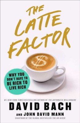 The Latte Factor: Why You Don't Have to Be Rich to Live  by David Bach HARDBACK