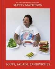 Soups, Salads, Sandwiches: A Cookbook by Matty Matheson