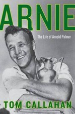 Arnie: The Life of Arnold Palmer - Hardcover By Callahan, Tom - GOOD