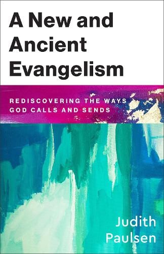 A New and Ancient Evangelism – Rediscovering the Ways God Calls and Sends