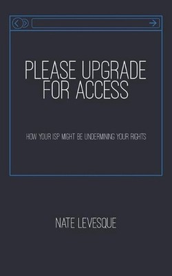 Please Upgrade for Access: How your ISP might be undermining your rights by Nate