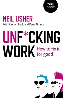 Unf*cking Work: How to Fix it for Good (Culture, Society & Polit