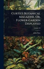 Curtis's Botanical Magazine, Or, Flower-garden Displayed by John Sims Hardcover