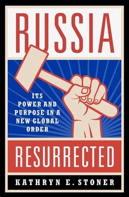 Russia Resurrected: Its Power and Purpose in a New Global Order by Kathryn E. St