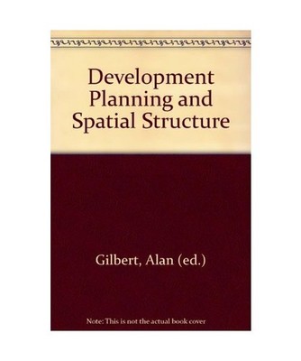 Development Planning and Spatial Structure, Alan [ed.] Gilbert