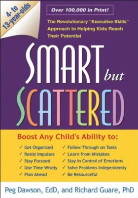 Smart but Scattered: The Revolutionary ''Executive Skills'' Approach to Helping ,
