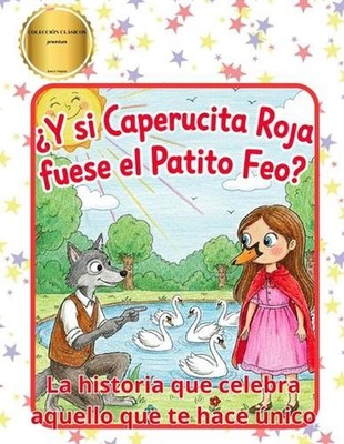 Y si Caperucita Roja fuese el Patito Feo?: La Historia Que Celebra Aquello Que T