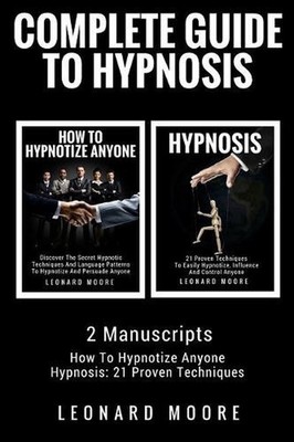 Hypnosis: Complete Guide To Hypnosis - 2 Manuscripts - How To Hypnotize Anyone,