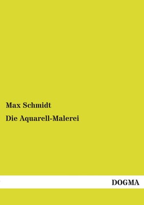 Die Aquarell-Malerei Max Schmidt Taschenbuch 84 S. Deutsch 2012 DOGMA Verlag