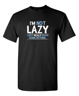 I'm Not Lazy, I Just Enjoy Sarcastic Humor Graphic Novelty Funny T Shirt