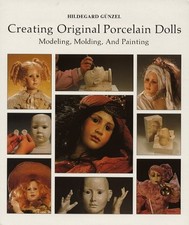 CREATING ORIGINAL PORCELAIN DOLLS: MODELING, MOLDING AND By Hildegard Gunzel