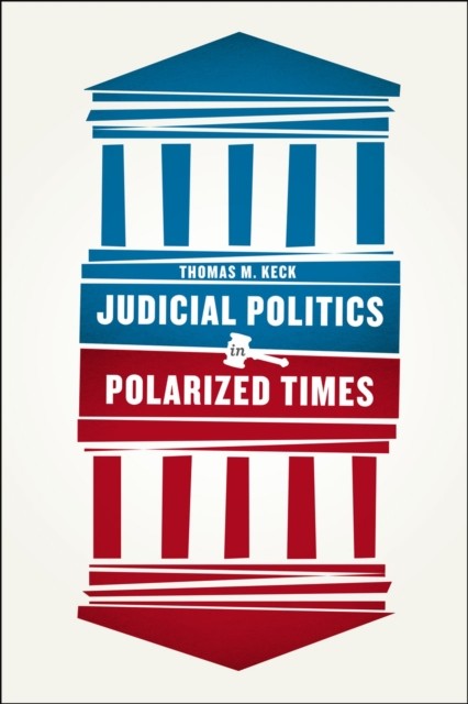 Judicial Politics in Polarized Times by Thomas M. Keck PAPERBACK 9780226182414
