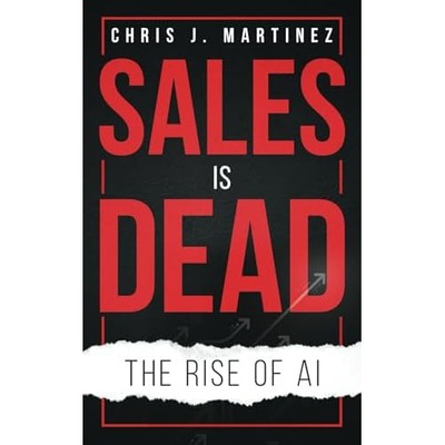 Sales Is Dead : the Rise of Ai -  NEW Chris Martinez 2025