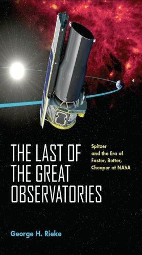 George Rieke Last of the Great Observatories : Spitzer and the Era of Faster, Better ...