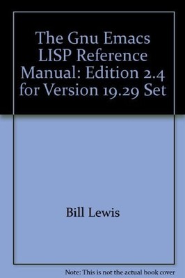The Gnu Emacs LISP Reference Manual: Edition 2.4 for Version 19.29 Set, Bil Lewi