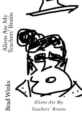 Aliens Ate My Teachers' Brains By Winks, Mr Brad Mr Brad Winks,