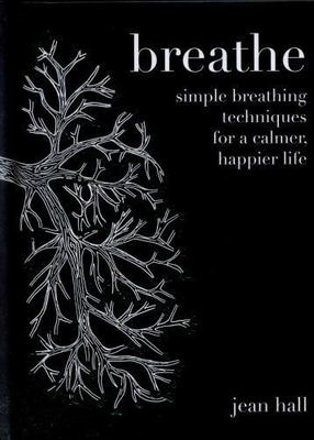 Breathe: Simple Breathing Techniques for a Calmer, Happier Life by Hall, Jean