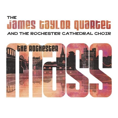 James Taylor Quartet & The Rochester Cathedral Choir - The Rochester Mass