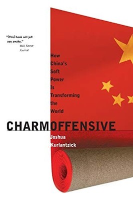 Charm Offensive: How China's Soft Power Is Transforming the World (A New Republ