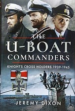 The U-Boat Commanders: Knight's Cross Holders 1939-1945 by Jeremy Dixon NEW BOO