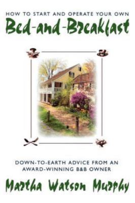 How to Start and Operate Your Own Bed-And-Breakfast : Down-To-Earth Advice from