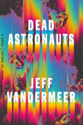 Dead Astronauts: A Novel (Borne) by VanderMeer, Jeff