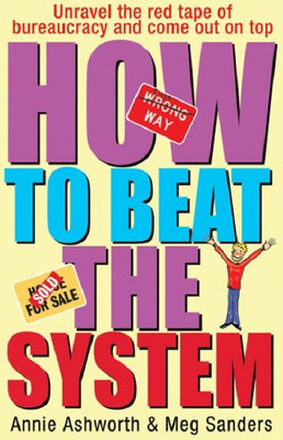How to Beat the System: Loopholes, Get-outs and Short Cuts... - Ashworth, Annie