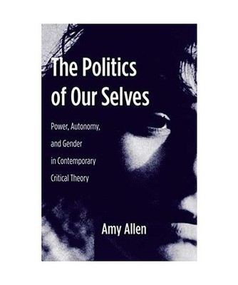 The Politics of Our Selves - Power, Autonomy and Gender in Contemporary Critical
