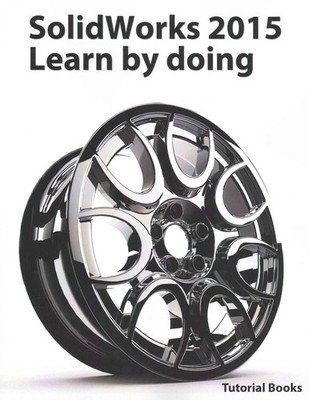 SolidWorks 2015 Learn by doing (Part, Assembly, Drawings, Sheet metal, Surface D