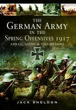 The German Army in the Spring Offensives 1917: Arras, Aisne and Champagne by Jac