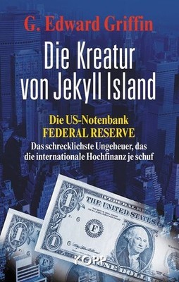 Die Kreatur von Jekyll Island: Die US-Notenbank Federal Reserve - Das schrecklic