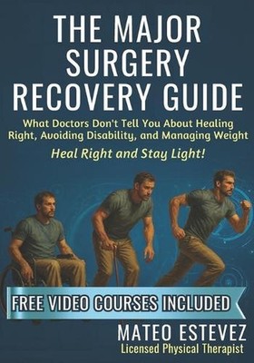 The Major Surgery Recovery Guide: What Doctors Don't Tell You About Healing Righ