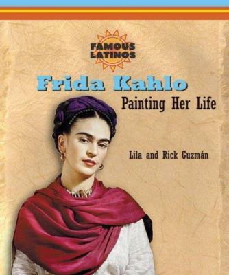 Frida Kahlo: Painting Her Life (Famous Latinos) by Lila Guzman;  Rick Guzman